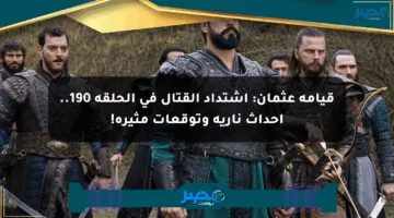 قيامة عثمان: اشتداد القتال في الحلقة 190.. أحداث نارية وتوقعات مثيرة!